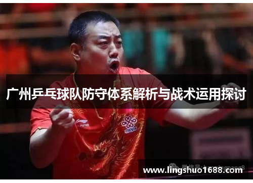 广州乒乓球队防守体系解析与战术运用探讨
