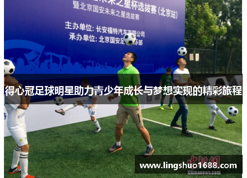 得心冠足球明星助力青少年成长与梦想实现的精彩旅程