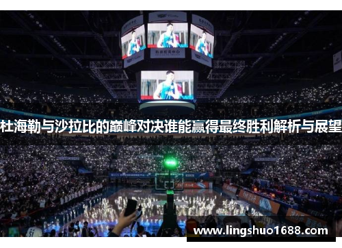 杜海勒与沙拉比的巅峰对决谁能赢得最终胜利解析与展望